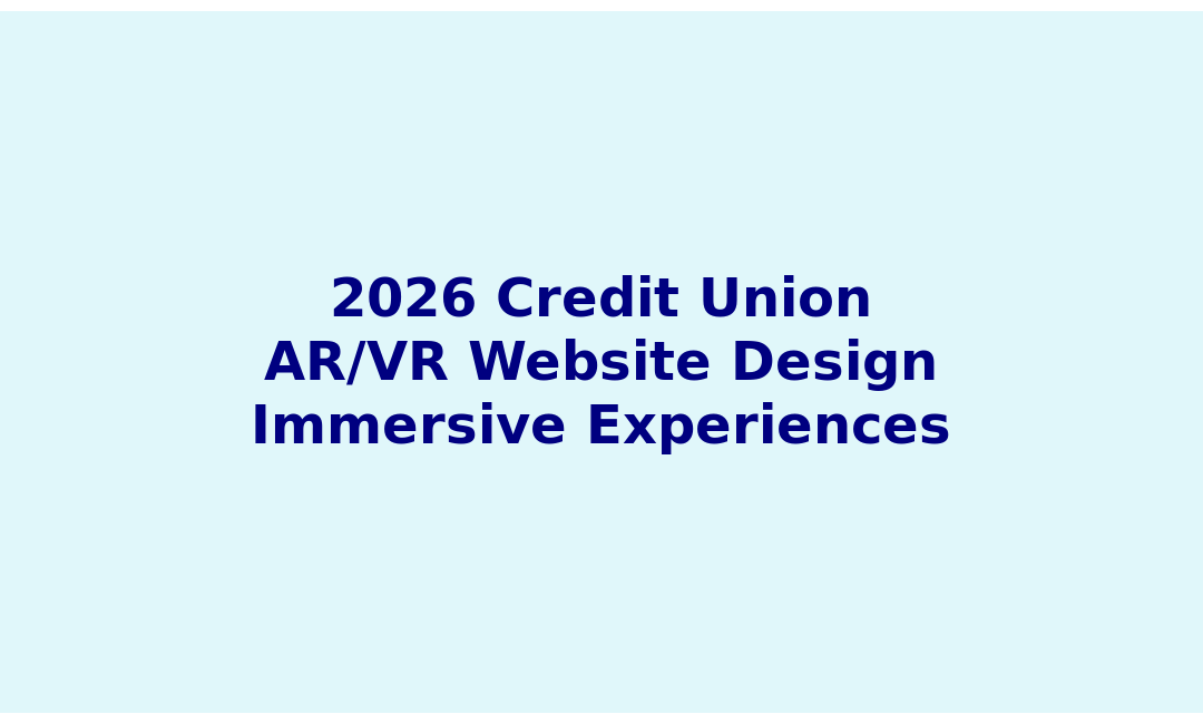 2026 Credit Union AR/VR Website Design: Immersive Digital Branch Experiences