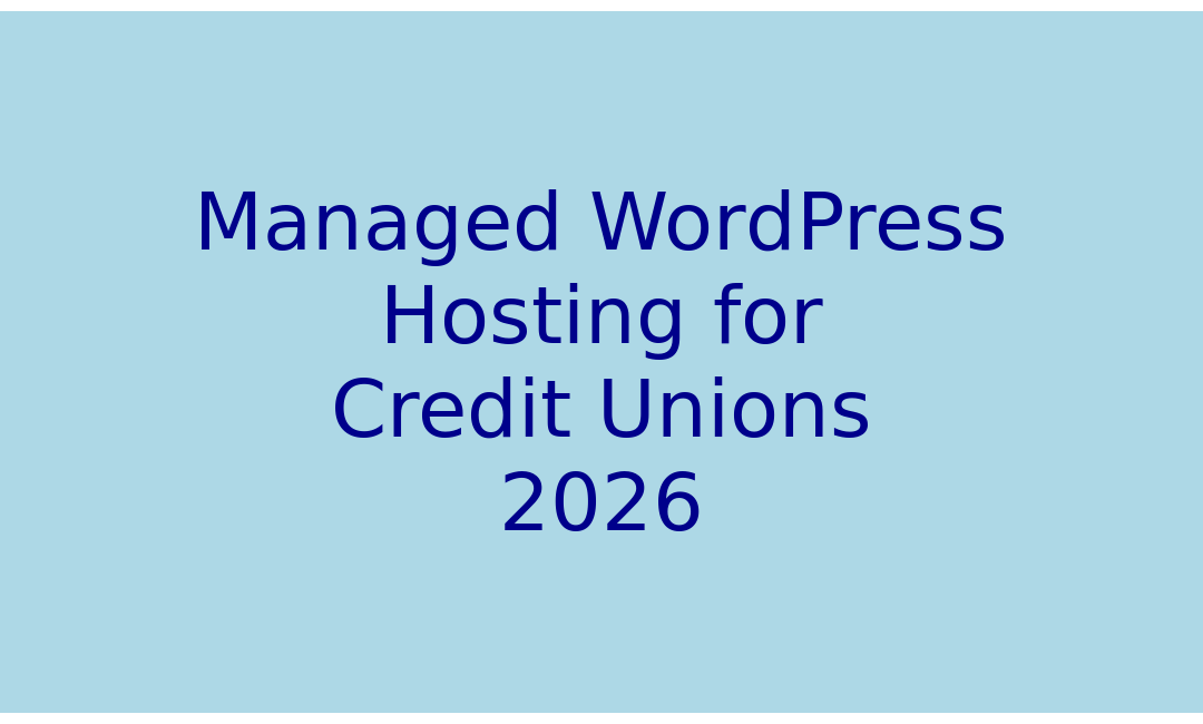 Managed WordPress Hosting for Credit Unions in 2026: Secure, Fast & Compliant