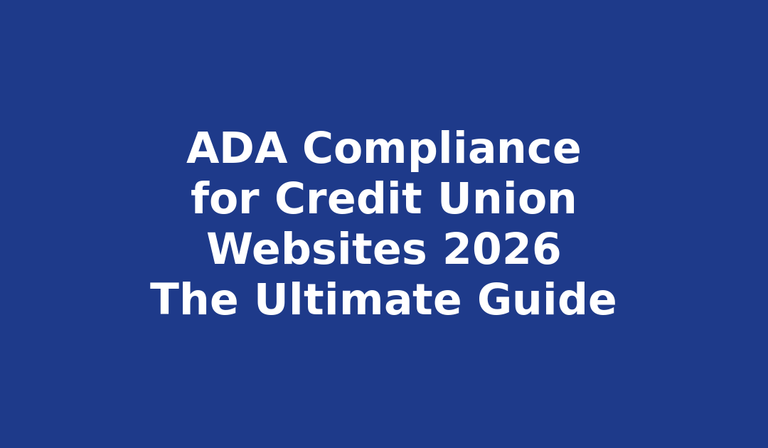 ADA Compliance for Credit Union Websites in 2026: The Ultimate Guide