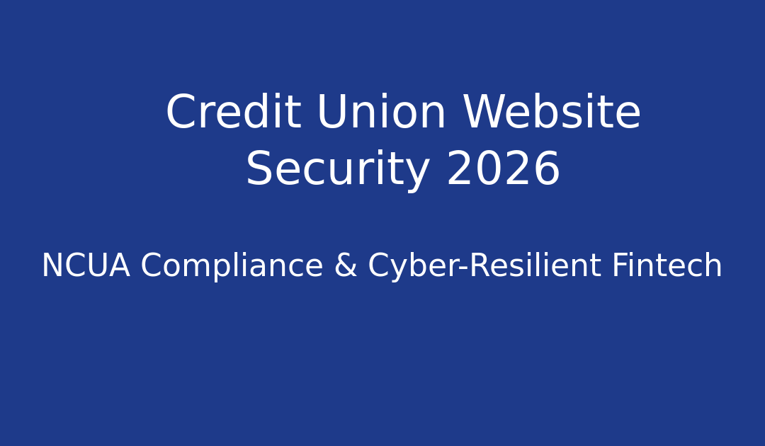 Credit Union Website Security 2026: NCUA Compliance & Cyber-Resilient Fintech