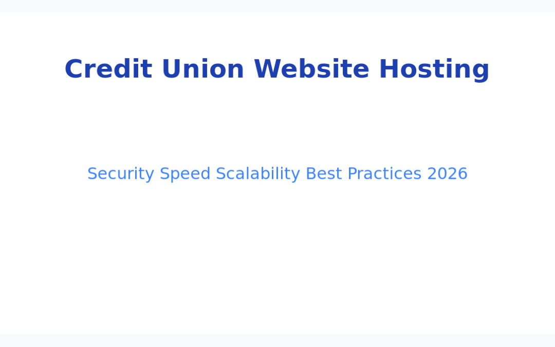 Credit Union Website Hosting: Security, Speed, and Scalability Best Practices 2026