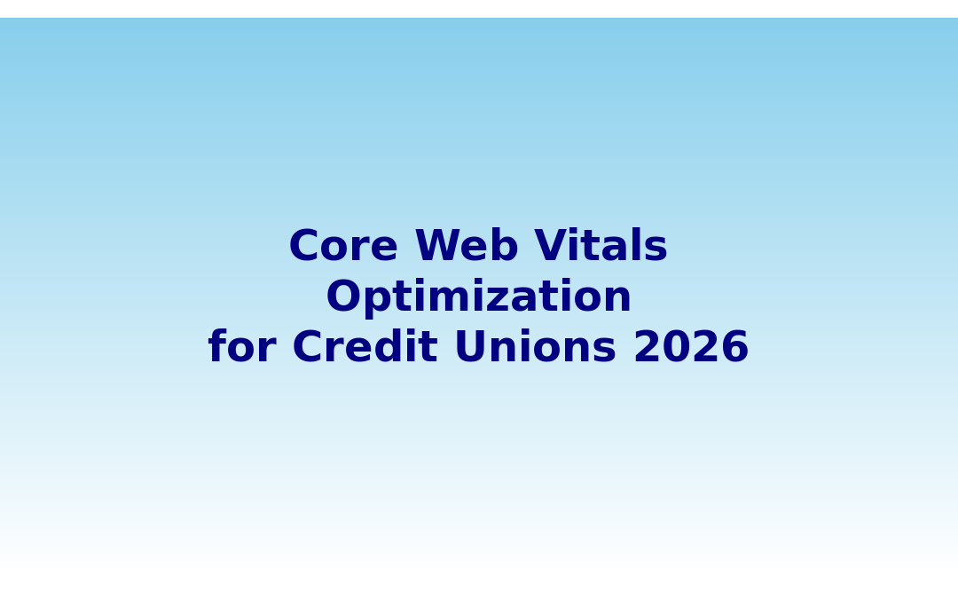 Mastering Core Web Vitals Optimization for Credit Union Websites in 2026