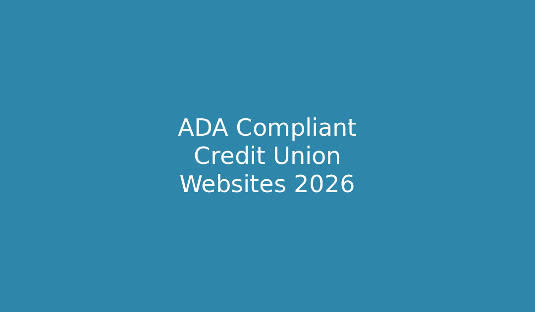 Ensuring ADA Compliance for Credit Union Websites: The 2026 Ultimate Guide