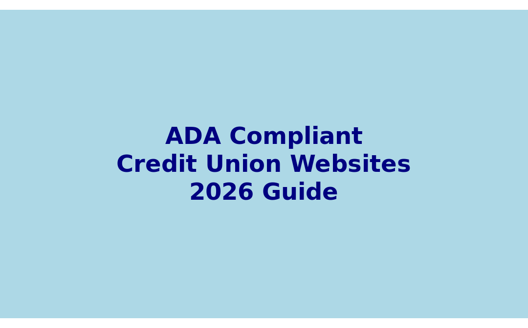 ADA Compliant Credit Union Websites: 2026 Ultimate Guide