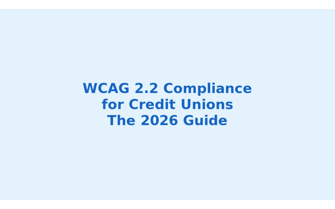 WCAG 2.2 Compliance for Credit Unions: The 2026 Ultimate Guide
