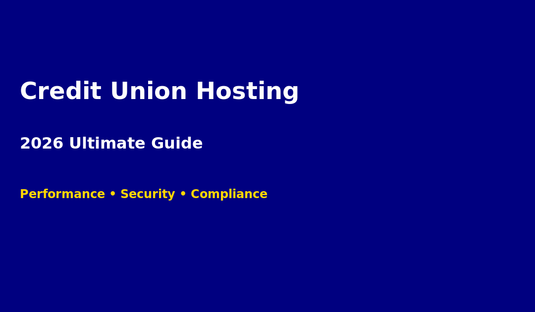 Credit Union Hosting: The 2026 Ultimate Guide