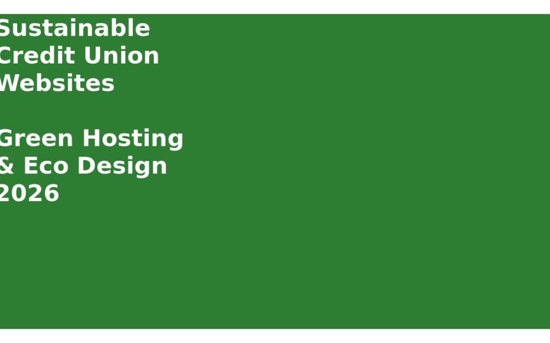 Sustainable Credit Union Websites: Green Hosting & Eco-Friendly Design in 2026