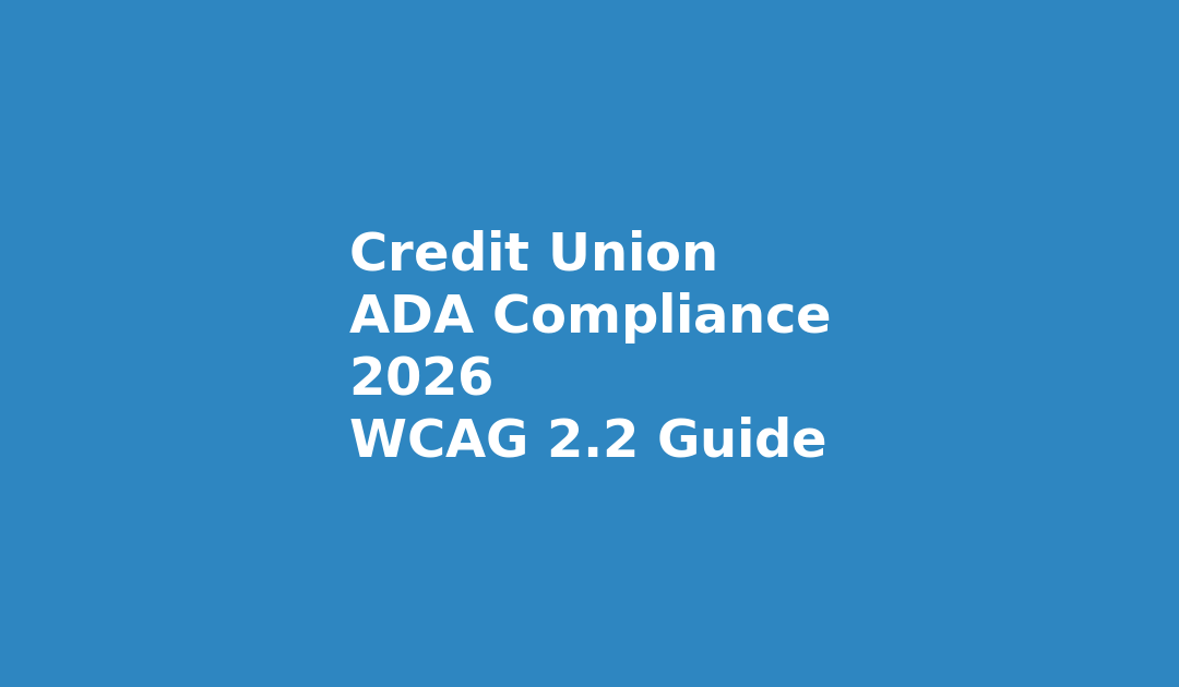 Credit Union ADA Compliance 2026: The Ultimate WCAG 2.2 Guide for Digital Banking