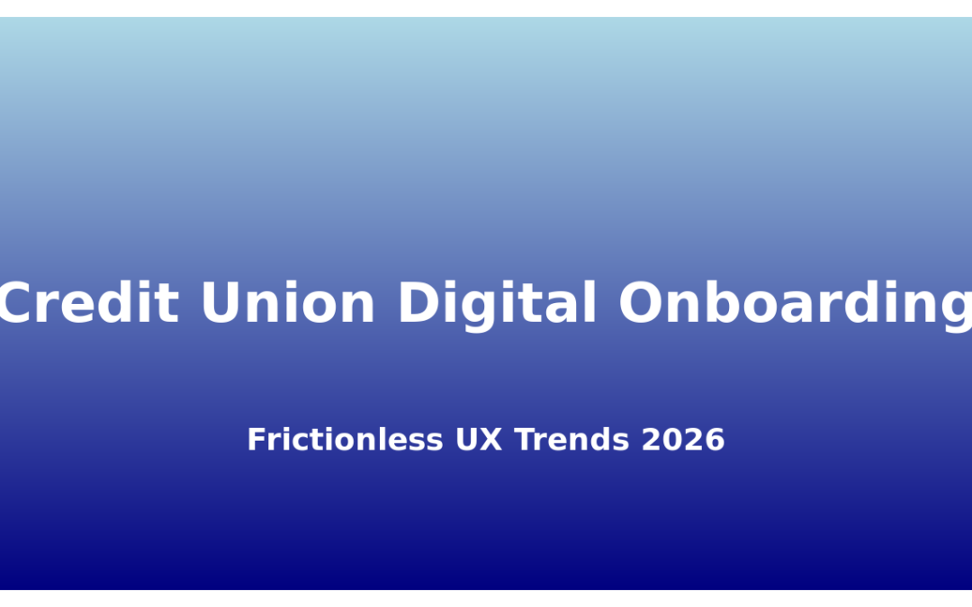 Credit Union Digital Onboarding: Frictionless UX Trends 2026