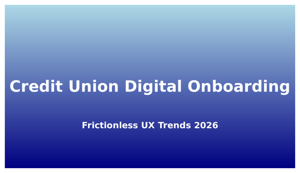 Credit Union Digital Onboarding: Frictionless UX Trends 2026