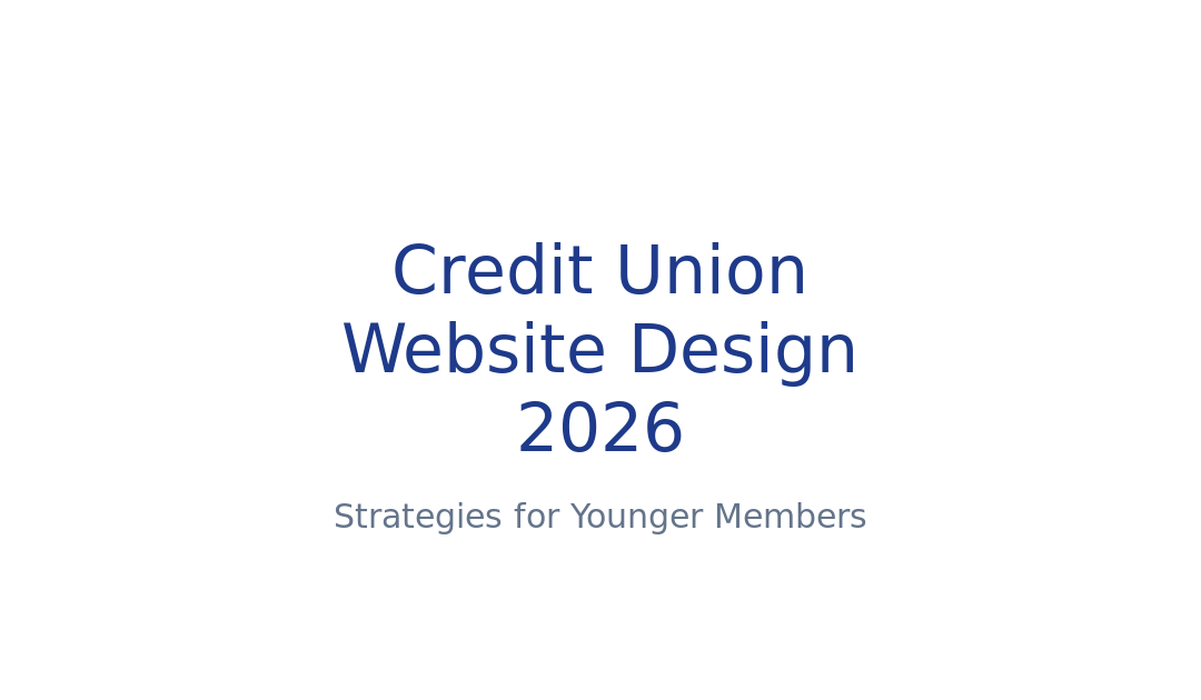 Credit Union Website Design 2026: Strategies for Younger Members