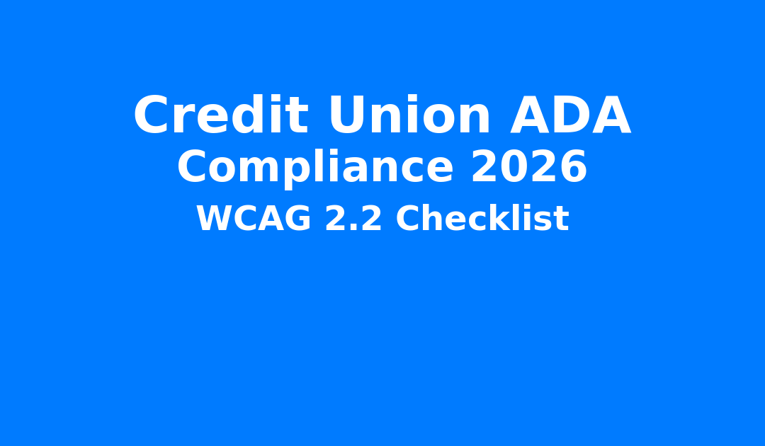 Credit Union Website ADA Compliance 2026: WCAG 2.2 Checklist and Best Practices