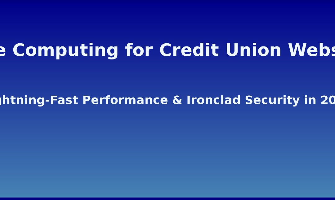 Edge Computing for Credit Union Websites: Ultra-Fast Performance & Security in 2026