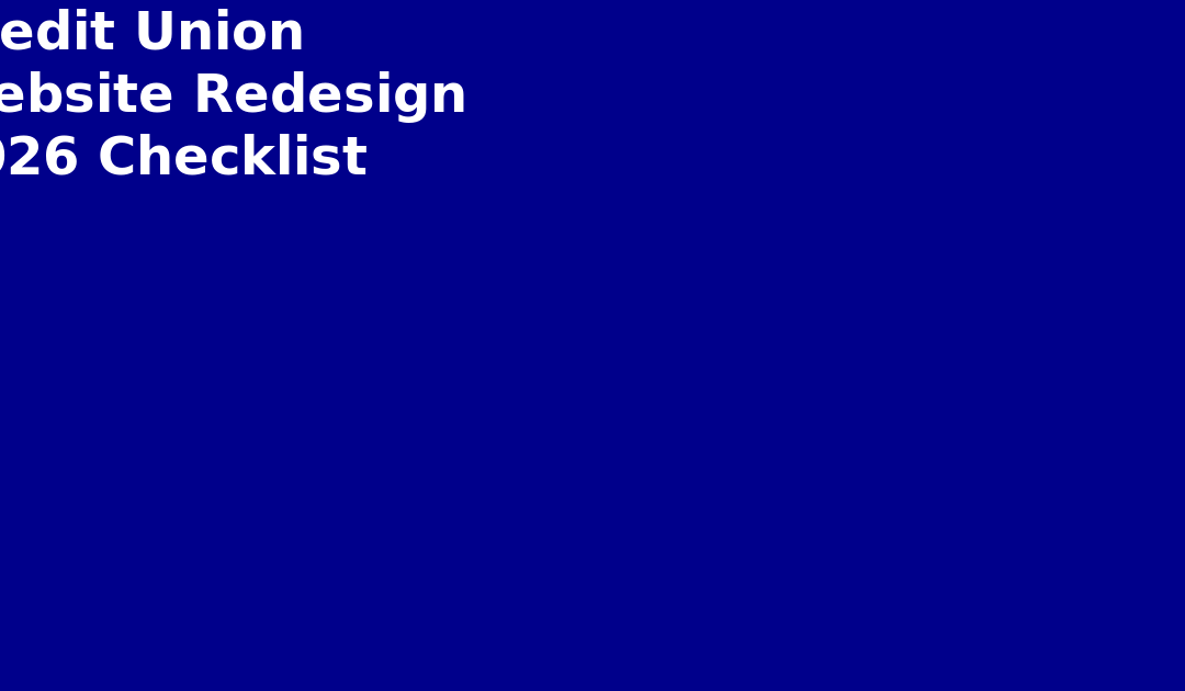 Credit Union Website Redesign: The Ultimate 2026 Checklist