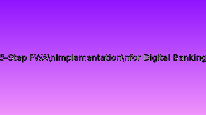 5-Step PWA Implementation for Digital Banking